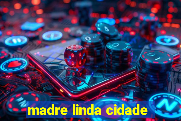 madre linda cidade